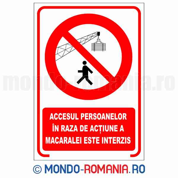 ACCESUL PERSOANELOR IN RAZA DE ACTIUNE A MACARALEI ESTE INTERZIS - indicator de securitate de interzicere pentru protectia muncii